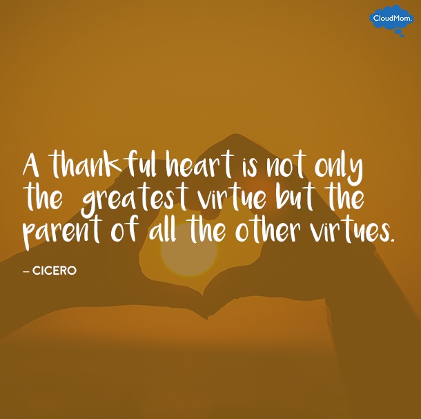 A thankful heart is not only the greatest virtue but the parent of all the other virtues - Cicero. Pic by CloudMom