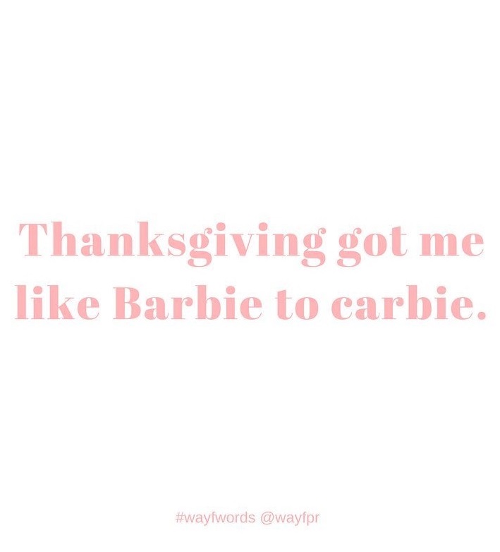 Thanksgiving got me like Barbie to carbie. Pic by wayfpr