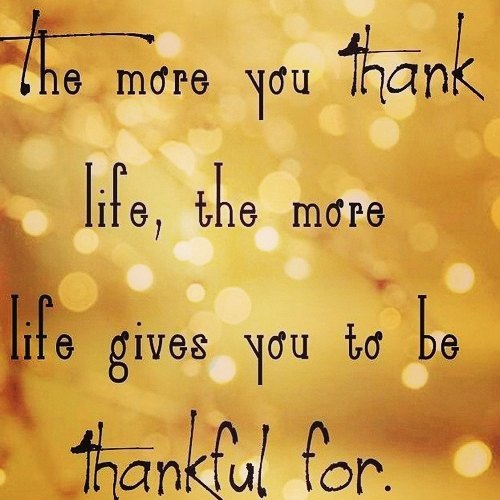 The more you thank life, the more life gives you to be thanksful for. Pic by thenewnewyorkerblog
