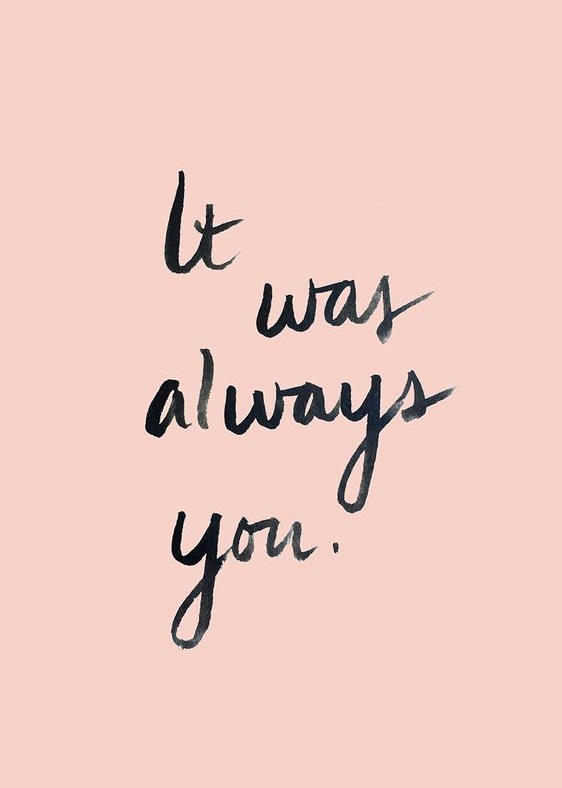 It was always you.