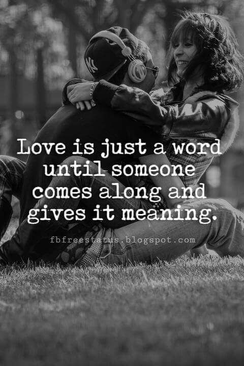 Love is just a word until someone comes along and gives it meaning. -Paulo Coelho