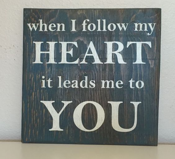 When I follow my heart it leads me to you.