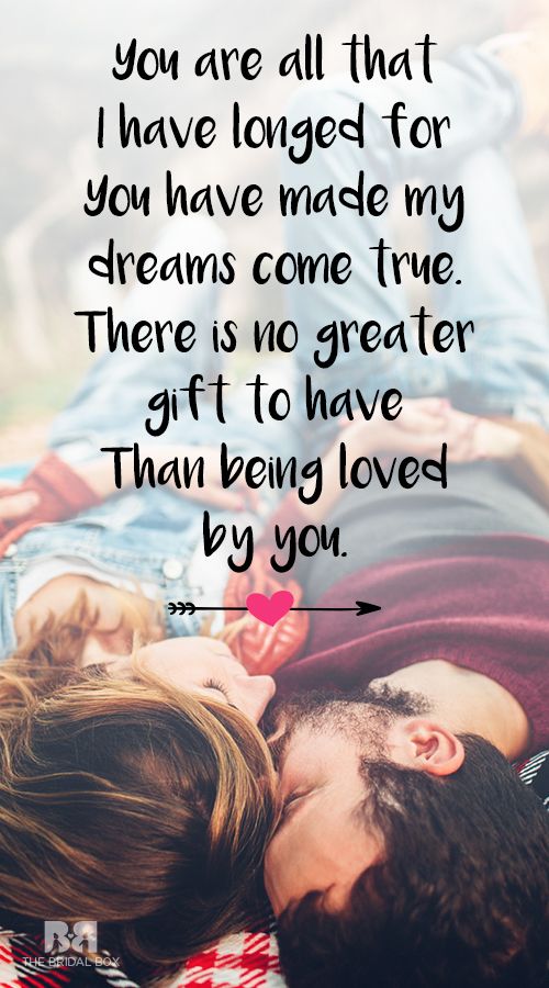You are all that i have longed for you have made my dreams come ture. There is no greater gift to have than being loved by you.