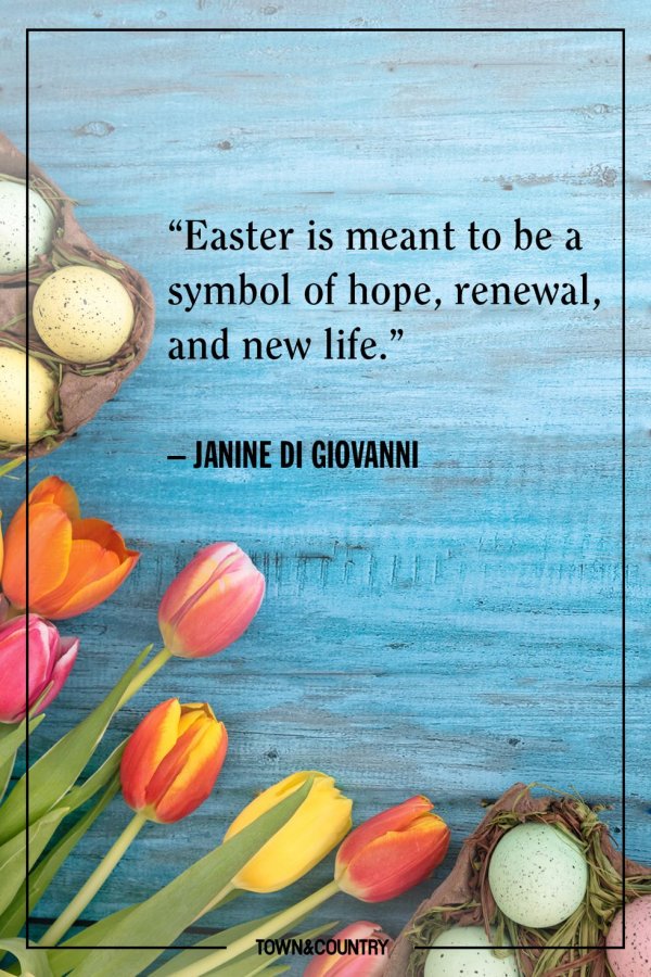 Easter is meant to be a symbol of hope, renewal, and new life. -Janine di Giovanni.