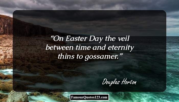 On Easter Day the veil between time and eternity thins to gossamer - Douglas Horton.