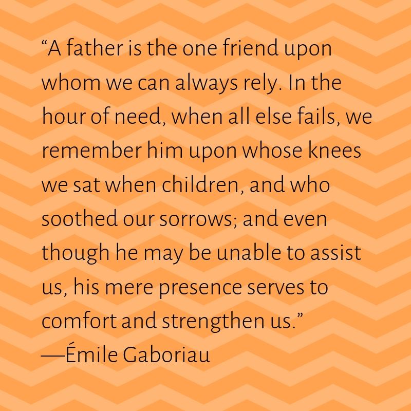 A father is the one friend upon whom we can always rely.