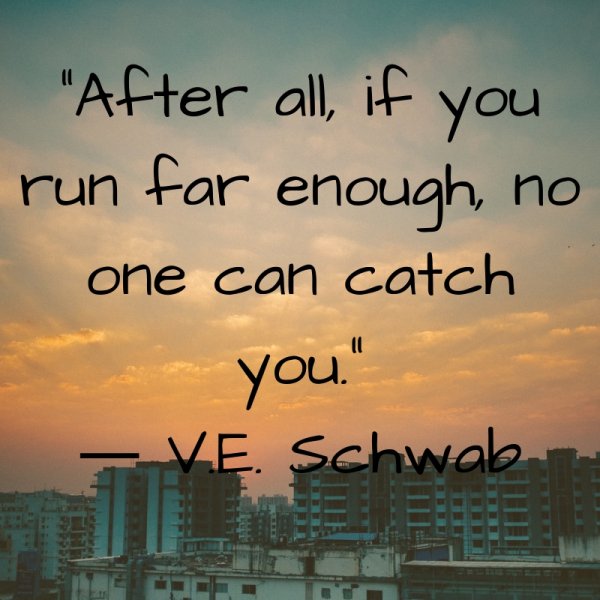 After all, if you run far enough, no one can catch you.