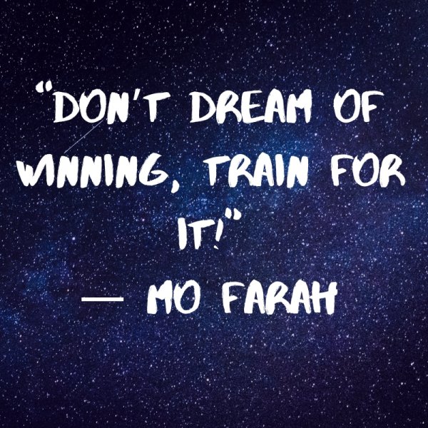 Do not dream of winning, train for it.
