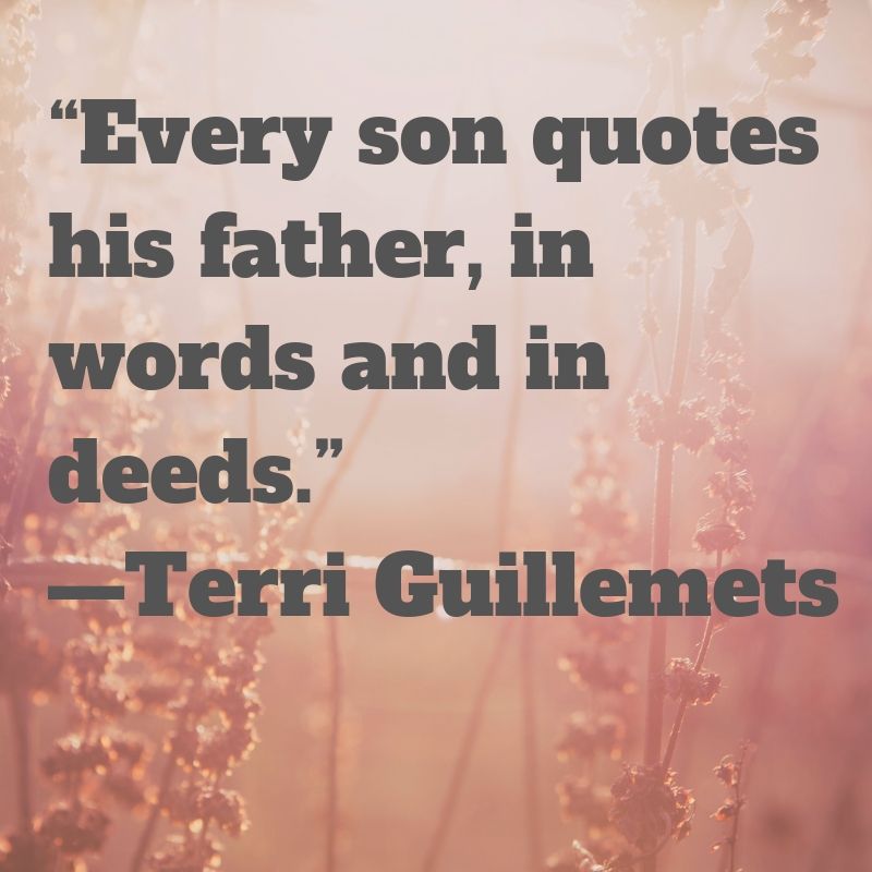 Every son quotes his father, in words and in deeds.