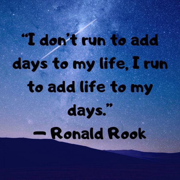 I don’t run to add days to my life, I run to add life to my days