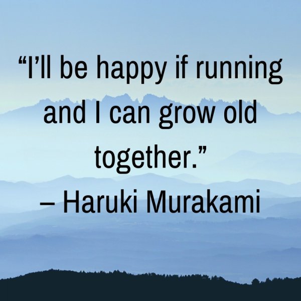 I’ll be happy if running and I can grow old together.