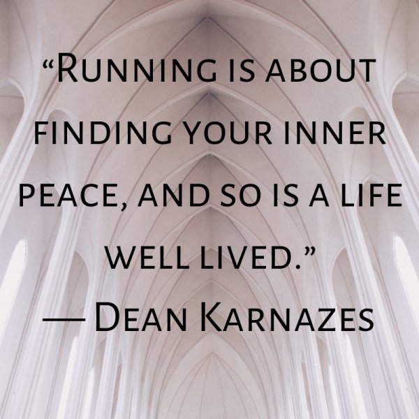 Running is about finding your inner peace, and so is a life well lived.