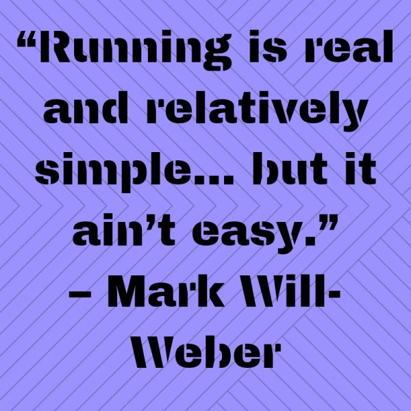 Running is real and relatively simple… but it ain’t easy.