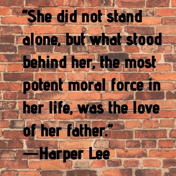 She did not stand alone, but what stood behind her, the most potent moral force in her life, was the love of her father.