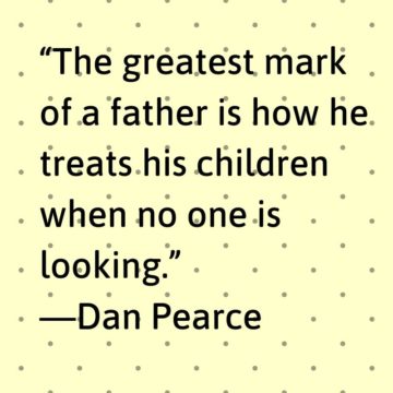 The greatest mark of a father is how he treats his children when no one is looking.