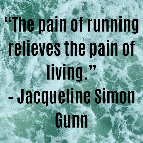 The pain of running relieves the pain of living.