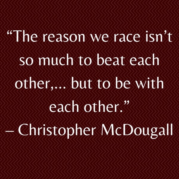 The reason we race isn’t so much to beat each other,… but to be with each other.