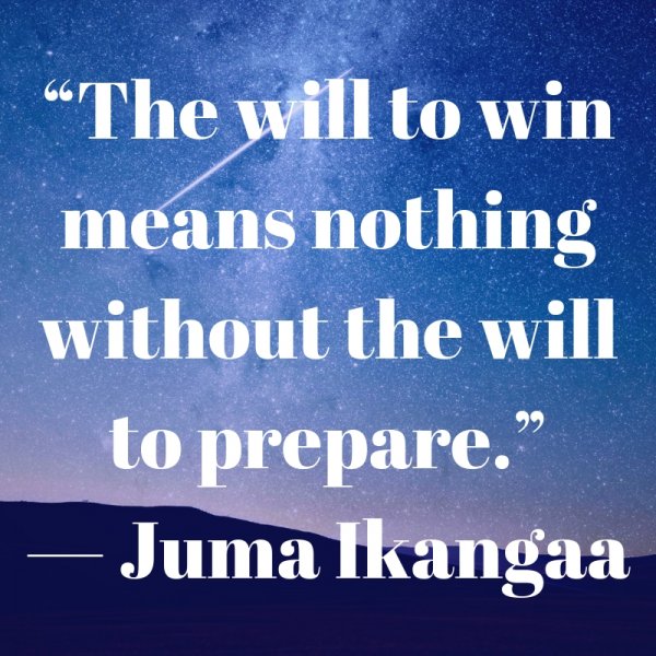 The will to win means nothing without the will to prepare.