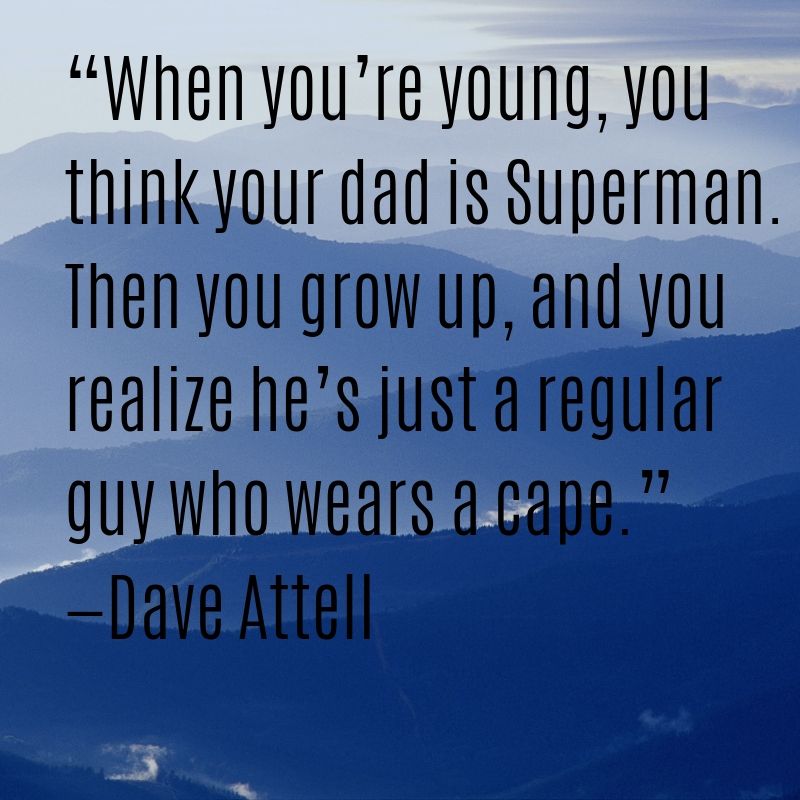 When you are young, you think your dad is Superman. Then you grow up, and you realize he is just a regular guy who wears a cape.