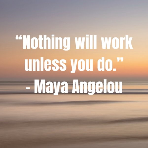 “Nothing will work unless you do.”