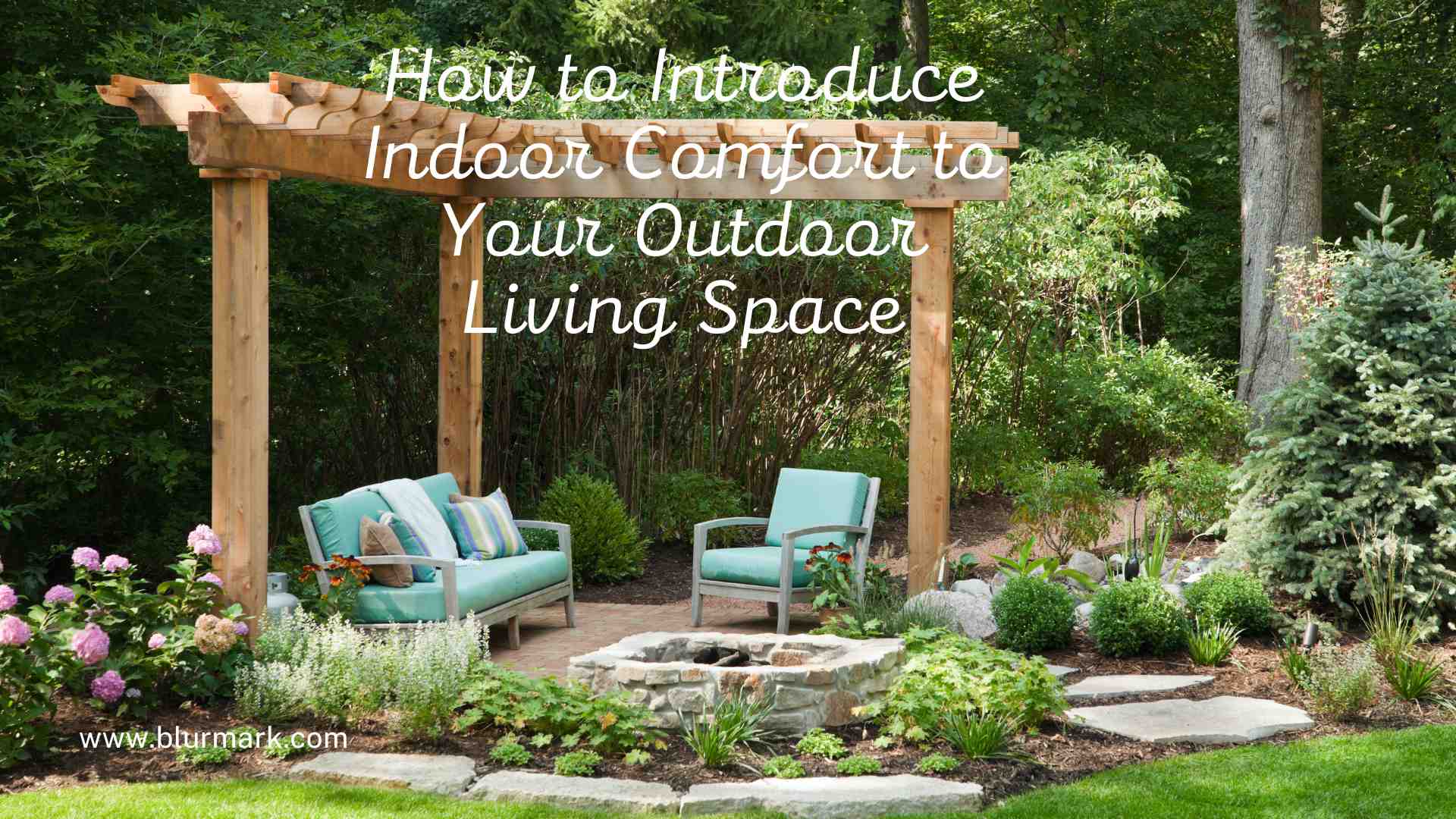 How to Introduce Indoor Comfort to Your Outdoor Living Space