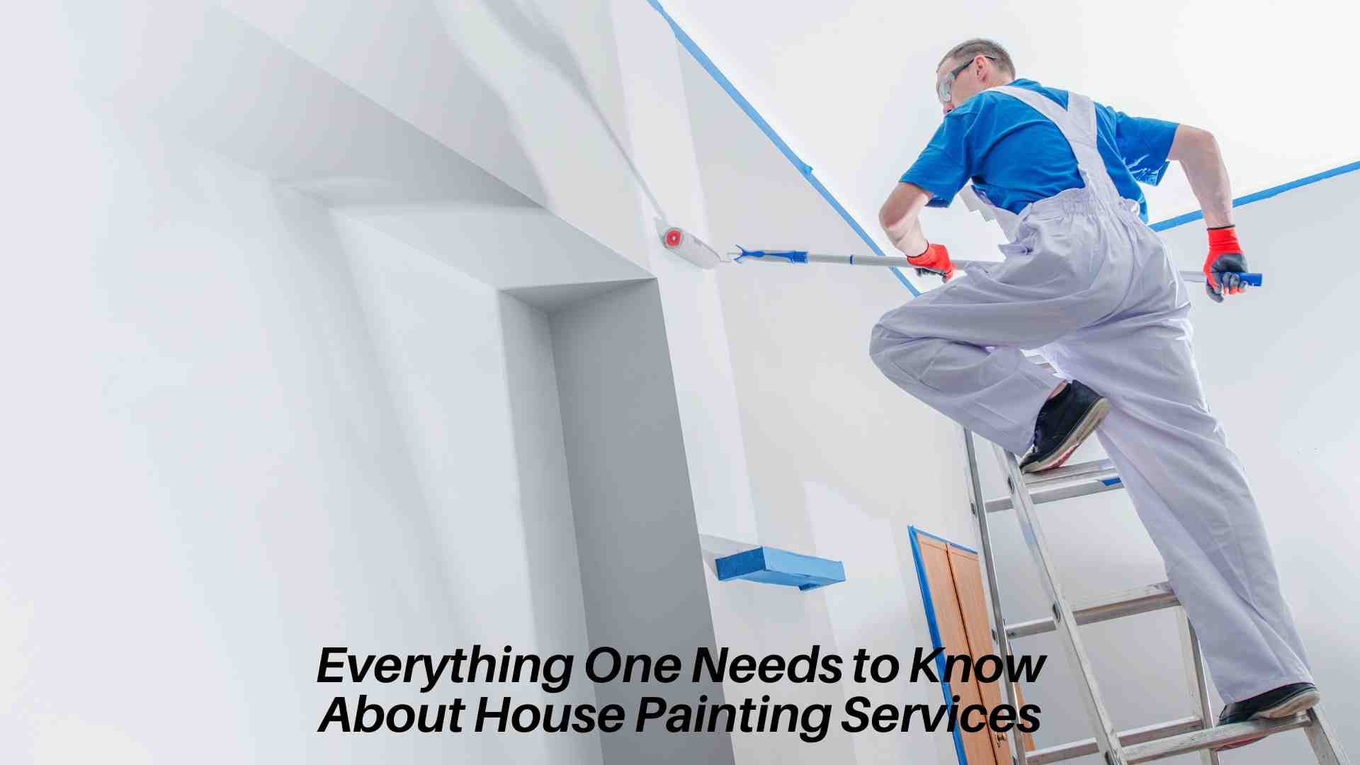 Everything One Needs to Know About House Painting Services