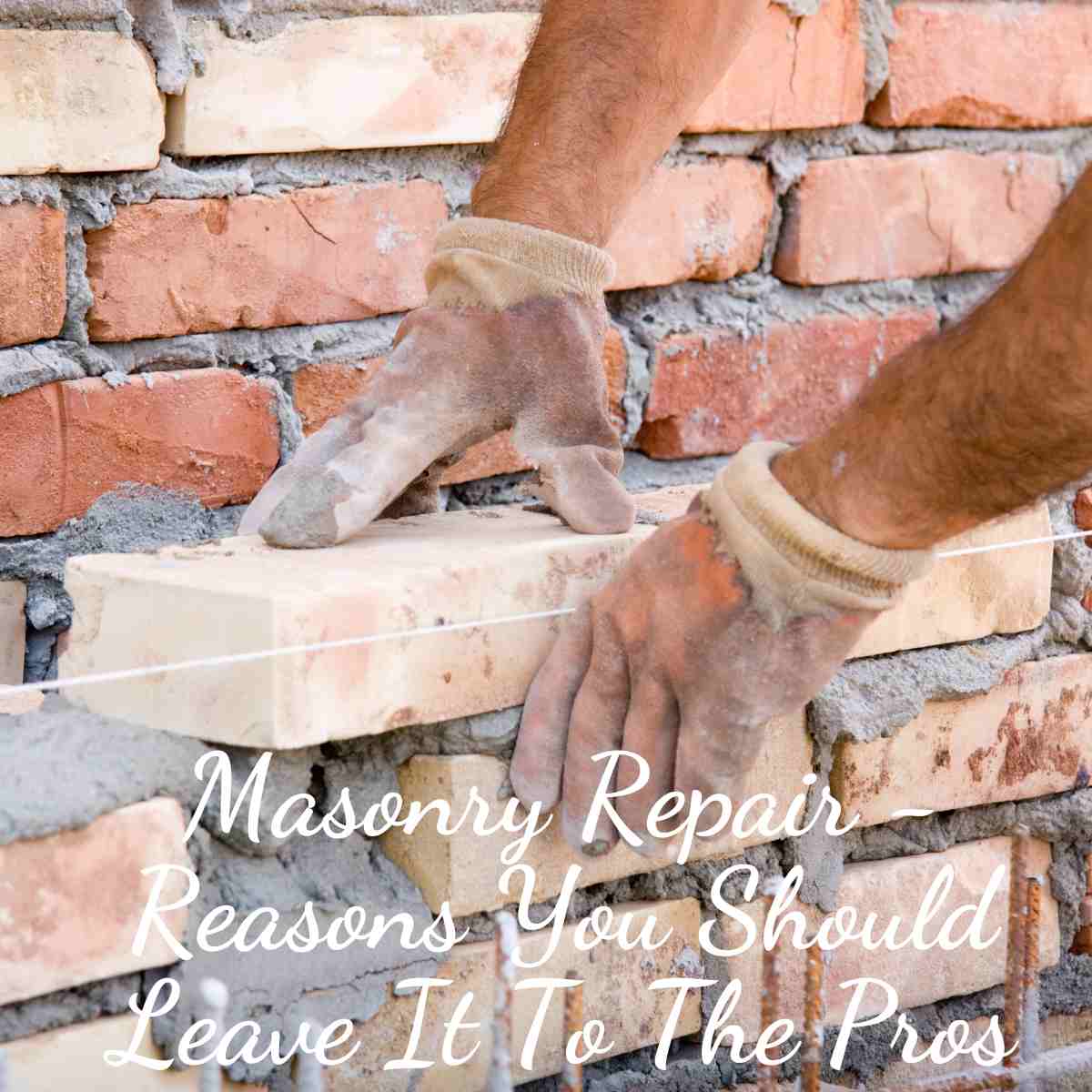 Masonry Repair - Reasons You Should Leave It To The Pros