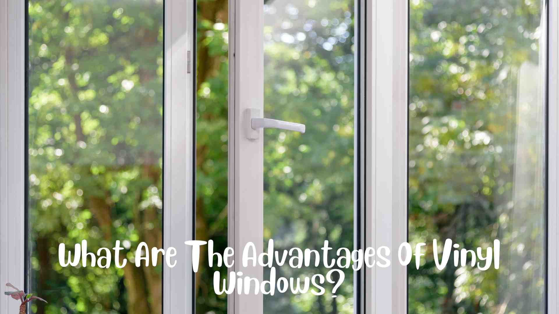 What Are The Advantages Of Vinyl Windows